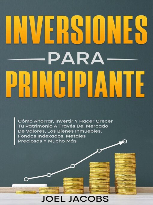Cover image for Inversiones Para Principiantes; Cómo Ahorrar, Invertir Y Hacer Crecer Tu Patrimonio a Través Del Mercado De Valores, Los Bienes Inmuebles, Fondos Indexados, Metales Preciosos Y Mucho Más